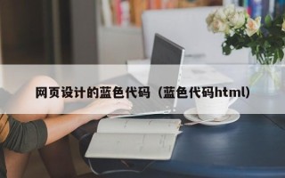 宜宾网页设计的蓝色代码（蓝色代码html）
